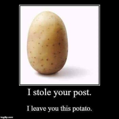 I stole this post, I leave you a potato.jpg